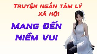 Truyện ngắn tâm lý xã hội  Mang Đến Niềm Vui [upl. by Ahsinet403]