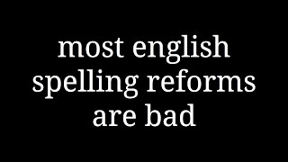 most english spelling reforms are bad [upl. by Emogene]