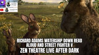 richard adams watership down read aloud and street fighter 5 zen theatre live after dark with smalls [upl. by Sublett479]