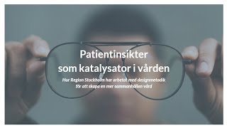 Patientinsikter som katalysator i vården  Region Stockholm delar sina erfarenheter [upl. by Aineles301]