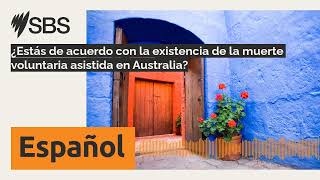 ¿Estás de acuerdo con la existencia de la muerte voluntaria asistida en Australia  SBS Spanish [upl. by Jesse]