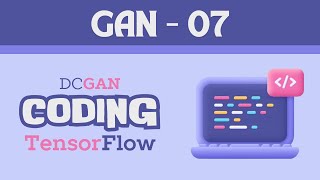 Coding Deep Convolution GAN in TensorFlow  DCGAN  Image Generation with TensorFlow  GAN 07 [upl. by Boardman850]