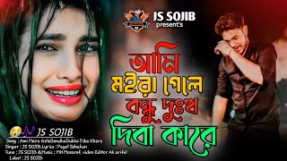 আমি মইরা গেলে বন্ধু দুঃখ দিবা কারে। Ami Moira Gle Bondu Dukkho Diba Kare ।JS Sojib। Sad Song [upl. by Freudberg472]