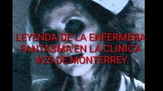 LEYENDA DE LA ENFERMERA FANTASMA EN LA CLINICA 25 DE MONTERREY INVESTIGACIÓNES PARANORMALES [upl. by Waylon]