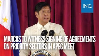 Marcos to witness signing of agreements on priority sectors in APEC meet [upl. by Samira921]