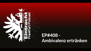 EP408  Ambivalenz ertränken  Eintracht Frankfurt Podcast [upl. by Malliw310]