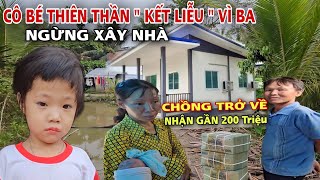 Ngừng Xây Nhà CÔ BÉ THIÊN THẦN quotKết Liễuquot cuộc đời nhận gần 200 triệu CHA Hối Hận VÌ Tình Hay Tiền [upl. by Roderigo]