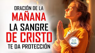 Oración de la MAÑANA para poner tu DÍA en las MANOS DE DIOS LA SANGRE DE CRISTO TE DA PROTECCIÓN [upl. by Rakel]