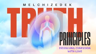 MELCHIZEDEK TRUTH PRINCIPLE DISSOLVING CONFUSION WITH LOVE [upl. by Nepsa]