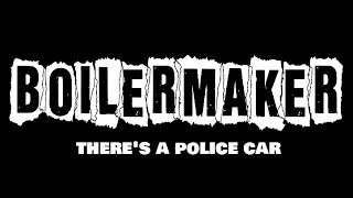 Boilermaker  Theres A Police Car [upl. by Attennaj]