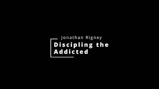 Discipling the Addicted  Jonathan Rigney [upl. by Mccormick]