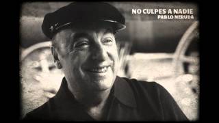 PABLO NERUDA  NO CULPES A NADIE [upl. by Fawcett]