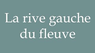 How to Pronounce La rive gauche du fleuve The left bank of the river Correctly in French [upl. by Suiraj]