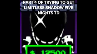 Part 4 Of trying to get Limitless Shadow Five Nights TD [upl. by Eachern466]