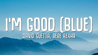 David Guetta Bebe Rexha  Im good Blue LYRICS quotIm good yeah Im feelin alrightquot [upl. by Labotsirc365]