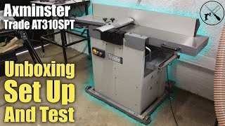 Axminster Trade AT310SPT Spiral Planer Thicknesser Unboxing Set Up and Test [upl. by Reis]