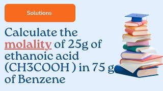 Calculate the molality of 25g of ethanoic acid CH3COOH  in 75 g of BenzeneChemistrySR [upl. by Eckardt]