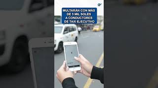 Multarán con más de 5 mil soles a conductores de taxi ejecutivo que tomen pasajeros en vía pública [upl. by Haronid]