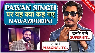 Nawazuddin Siddiquis EPIC Reaction On Doing Song With Pawan Singh Sonu Thukral Reveals His Secrets [upl. by Hermy]