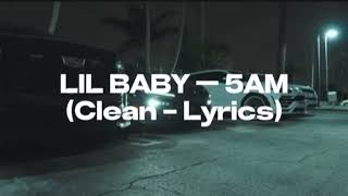 Lil Baby  5AM Clean  Lyrics [upl. by Aisitel]