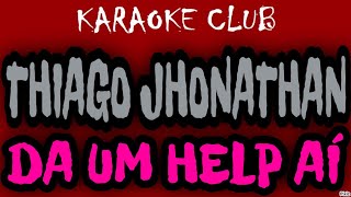 THIAGO JHONATHAN  DA UM HELP AÍ  KARAOKÊ [upl. by Ellett947]