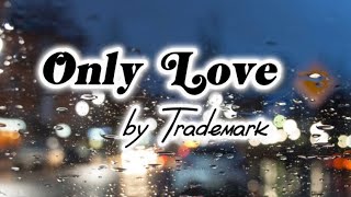 Only Love  Trademark Lyrics [upl. by Vandyke]