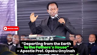 Full Sermon “Departing from the Earth to the Father’s House”  Apostle Prof Opoku Onyinah Rtd [upl. by Bronson]