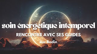 Soin Énergétique Intemporel  Rencontre avec ses Guides  par Luc Bodin [upl. by Letsyrc]