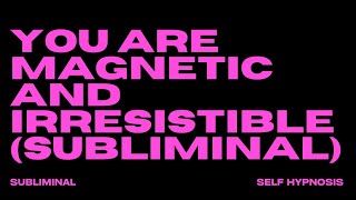 YOU ARE MAGNETIC amp IRRESISTIBLE SUBLIMINAL [upl. by Frisse]