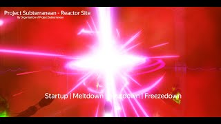 Project Subterranean  Reactor Site Startup  Meltdown  Shutdown  Freezedown [upl. by Drhcir329]