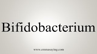 How To Say Bifidobacterium [upl. by Caruso]