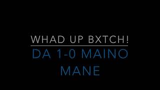 WHAD UP BXTCH DA 1 0 MAINO MANE [upl. by Arekahs303]