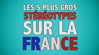 Les 5 plus gros stéréotypes sur la France [upl. by Trakas295]