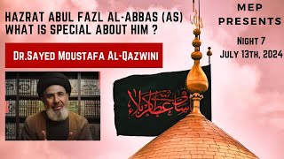 What is Special about Abu Al Fadhel Al Abbas  Dr Sayed Moustafa Qazwini  Night 7 Muharram 2024 [upl. by Cohdwell]