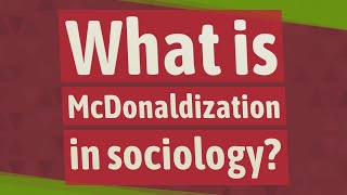 What is McDonaldization in sociology [upl. by Sidman]