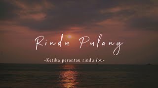 RINDU PULANG  Ketika perantau rindu bertemu ibu [upl. by Fuller82]