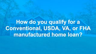 How do you qualify for a Conventional USDA VA or FHA manufactured home loan [upl. by Eiboh]