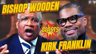 Bishop Wooden Rebukes Kirk Franklin for Dissing the Church [upl. by Notyep39]