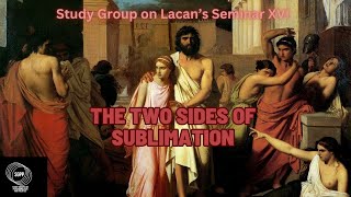 The Two Sides of Sublimation  Study Group on Lacans Seminar XVI Session Seven [upl. by Anenahs]