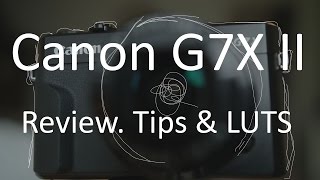 Canon G7X II Review Tips amp LUTS [upl. by Valdis440]