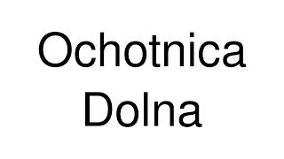 How to Pronounce Ochotnica Dolna Poland [upl. by Ahsaf55]