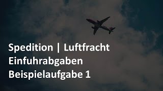 Einfuhrabgaben  Beispielaufgabe 1  ImportLuftfracht  Prüfungsvorbereitung Spedition amp Logistik [upl. by Nimesay513]