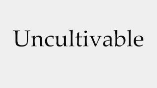 How to Pronounce Uncultivable [upl. by Adiana]