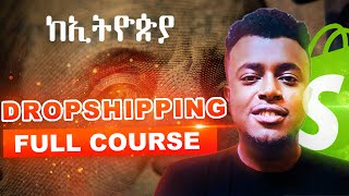 DROPSHIPPING FULL COURSE ከላችሁበት ሆናችሁ ሌላ ሃገር መሸጥ  Etubers [upl. by Bronson]