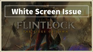 Flintlock The Siege of Dawn Game White Screen Issue [upl. by Haraj]