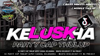 DJ PARTY CAP THULUP  GIPSY CASUAL  KELUSHKA  BY WAHYU DISCJOCKEY FT NA PROJECT [upl. by Paz]