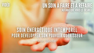 Soin Énergétique Intemporel  Pour développer son pouvoir guérisseur  Animé par Luc Bodin [upl. by Oemor]