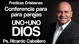 Mensajes Cristianos  Uno  Uno  Dios  Conferencia para parejas  Pastor Ricardo caballero [upl. by Ethyl]