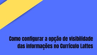 Como configurar a opção de visibilidade das informações no Currículo Lattes [upl. by Bryanty]