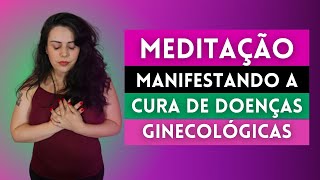 MEDITAÇÃO MANIFESTANDO A CURA DE DOENÇAS GINECOLÓGICAS  CÁSSIA GINECOLOGIA NATURAL [upl. by Adirahs337]